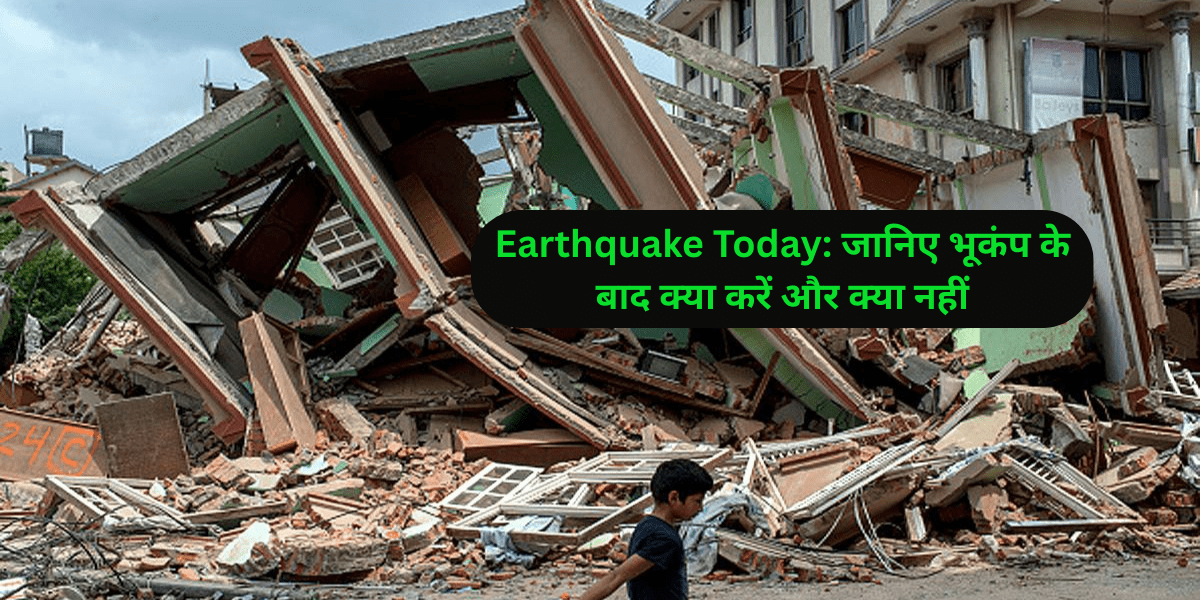 Earthquake Today: जानिए भूकंप के बाद क्या करें और क्या नहीं