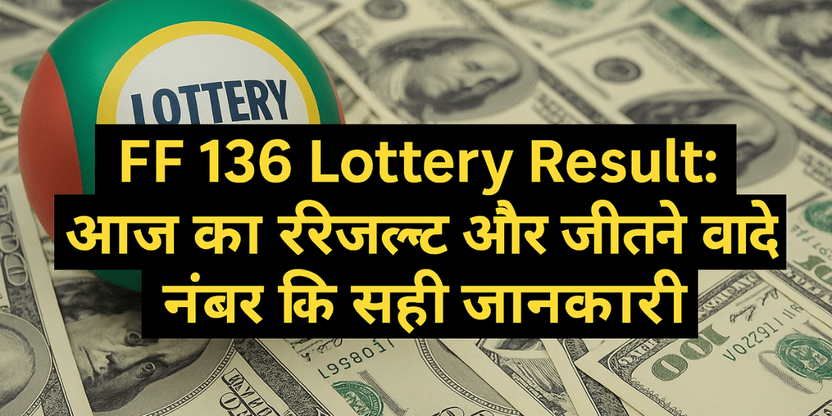 FF 136 Lottery Result: आज का रिजल्ट और जीतने वाले नंबर की सही जानकारी