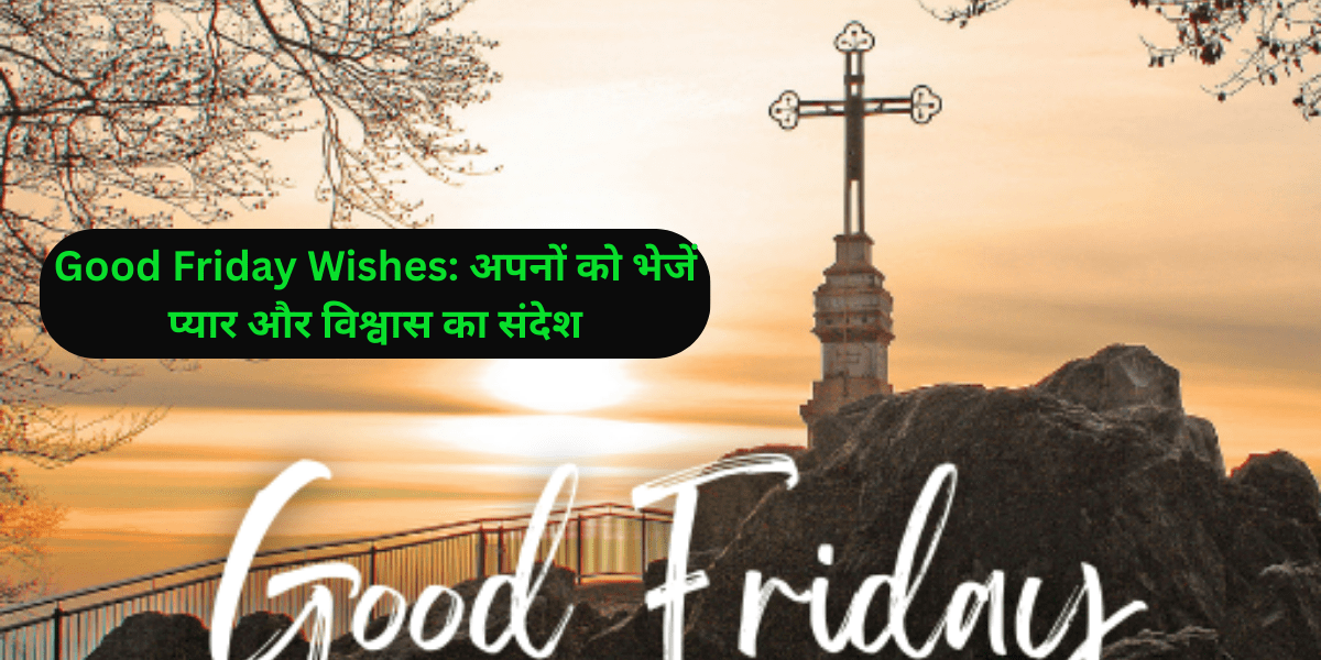 Good Friday Wishes: अपनों को भेजें प्यार और विश्वास का संदेश