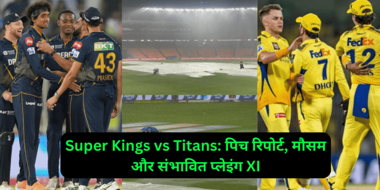 Super Kings vs Titans: पिच रिपोर्ट, मौसम और संभावित प्लेइंग XI