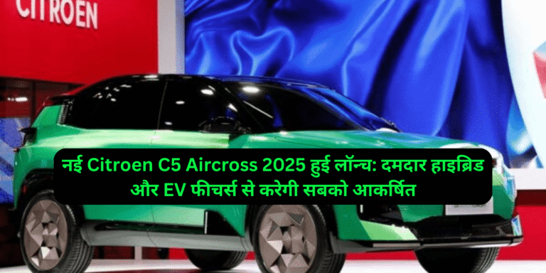 नई Citroen C5 Aircross 2025 हुई लॉन्च: दमदार हाइब्रिड और EV फीचर्स से करेगी सबको आकर्षित
