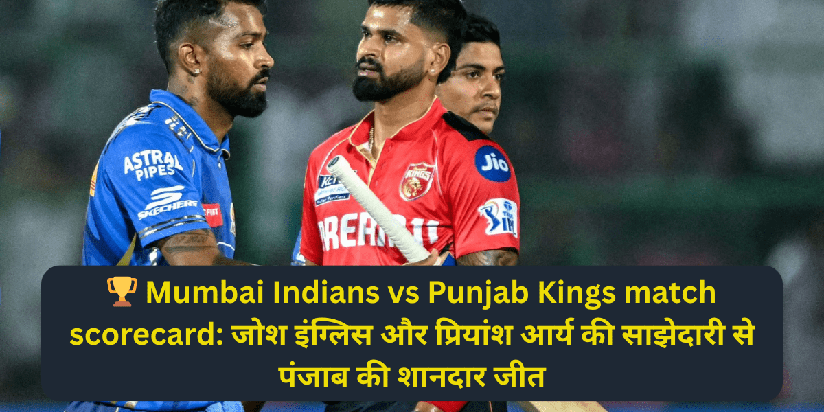 🏆 Mumbai Indians vs Punjab Kings match scorecard: जोश इंग्लिस और प्रियांश आर्य की साझेदारी से पंजाब की शानदार जीत