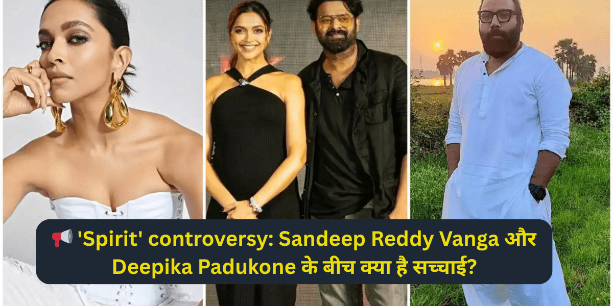 📢 'Spirit' controversy: Sandeep Reddy Vanga और Deepika Padukone के बीच क्या है सच्चाई?