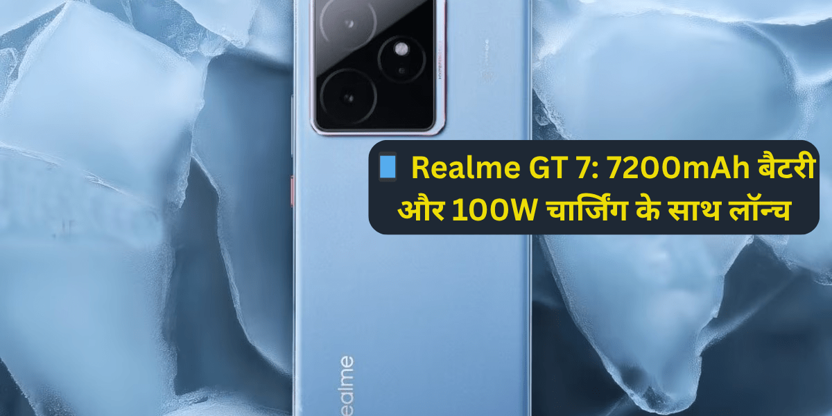 📱 Realme GT 7: 7200mAh बैटरी और 100W चार्जिंग के साथ लॉन्च